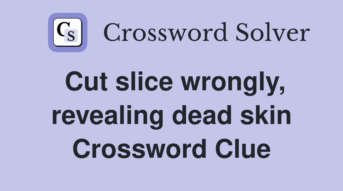Cut slice wrongly, revealing dead skin Crossword Clue Answers Crossword Solver